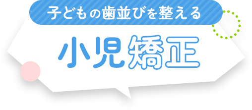 子どもの歯並びを整える小児矯正